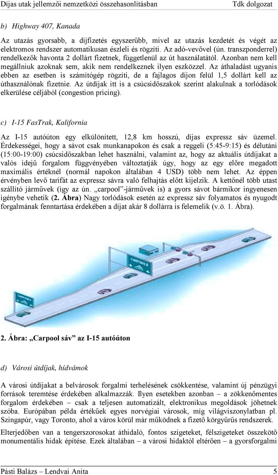 Az áthaladást ugyanis ebben az esetben is számítógép rögzíti, de a fajlagos díjon felül 1,5 dollárt kell az úthasználónak fizetnie.
