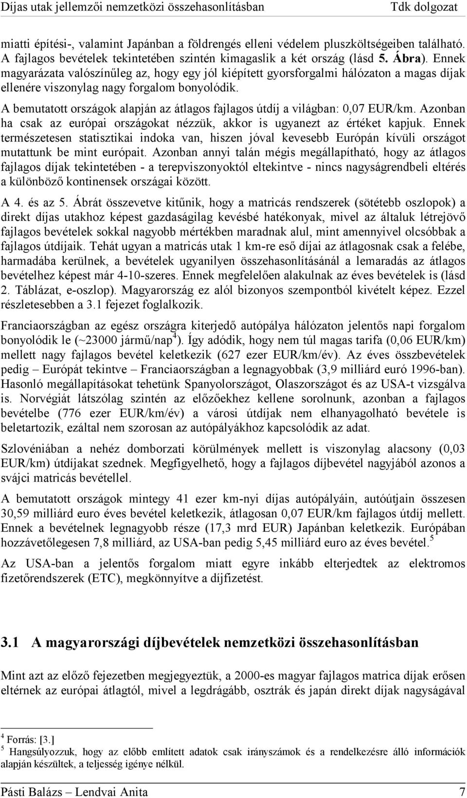 A bemutatott országok alapján az átlagos fajlagos útdíj a világban: 0,07 EUR/km. Azonban ha csak az európai országokat nézzük, akkor is ugyanezt az értéket kapjuk.