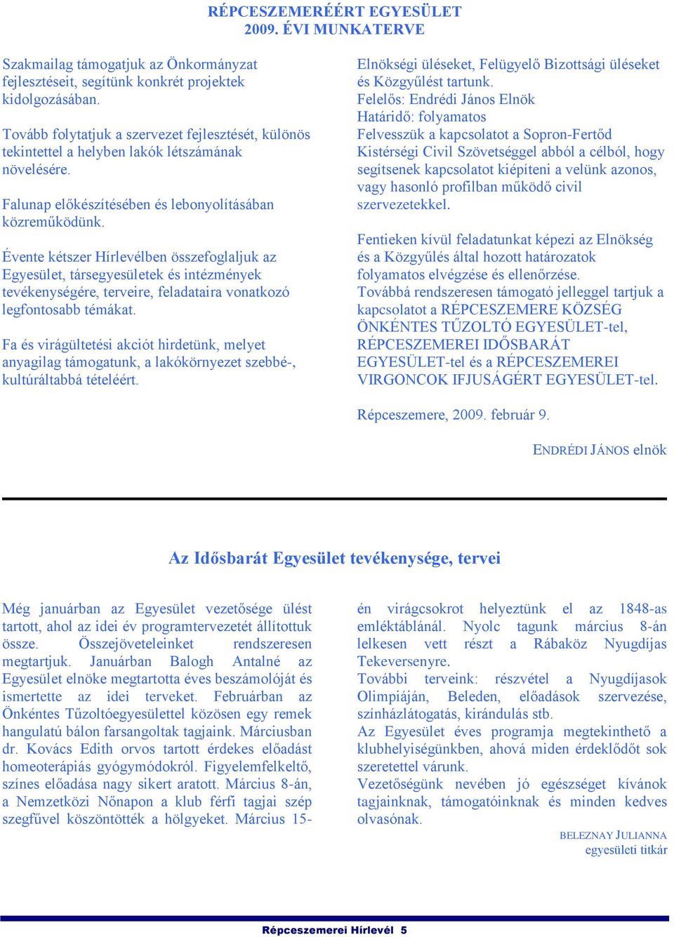 Évente kétszer Hírlevélben összefoglaljuk az Egyesület, társegyesületek és intézmények tevékenységére, terveire, feladataira vonatkozó legfontosabb témákat.