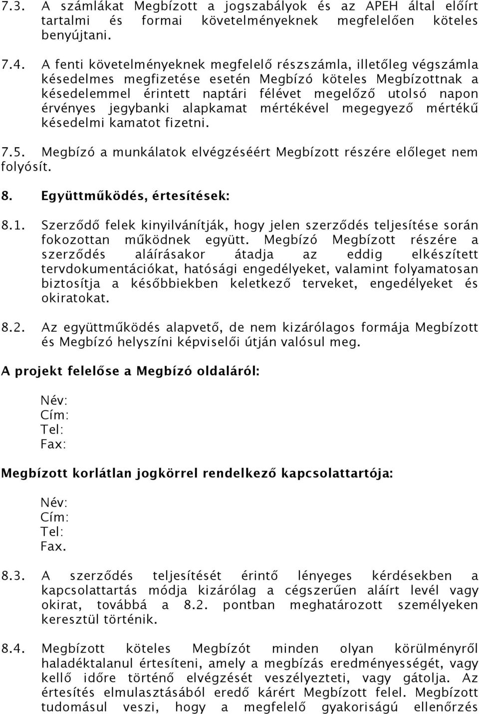 jegybanki alapkamat mértékével megegyező mértékű késedelmi kamatot fizetni. 7.5. Megbízó a munkálatok elvégzéséért Megbízott részére előleget nem folyósít. 8. Együttműködés, értesítések: 8.1. 8.2.