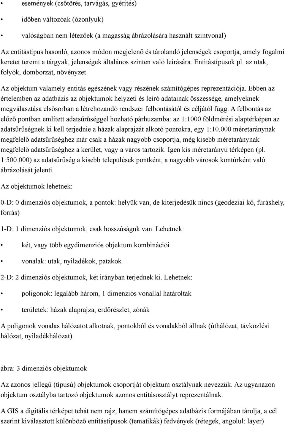 Az objektum valamely entitás egészének vagy részének számítógépes reprezentációja.