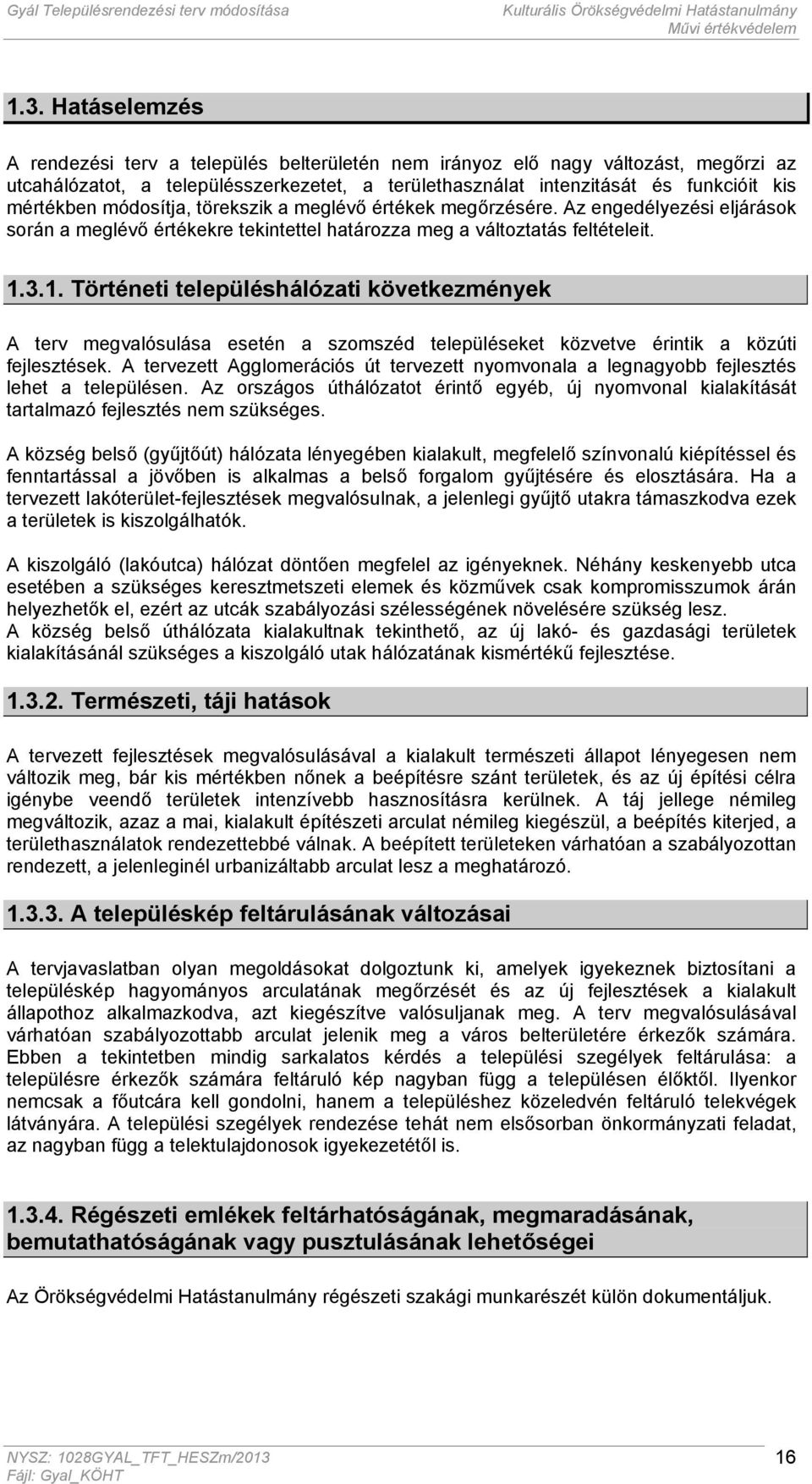 3.1. Történeti településhálózati következmények A terv megvalósulása esetén a szomszéd településeket közvetve érintik a közúti fejlesztések.