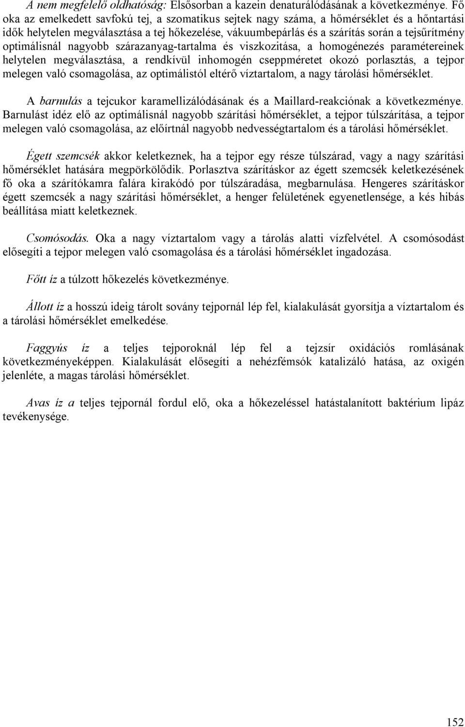 optimálisnál nagyobb szárazanyag-tartalma és viszkozitása, a homogénezés paramétereinek helytelen megválasztása, a rendkívül inhomogén cseppméretet okozó porlasztás, a tejpor melegen való