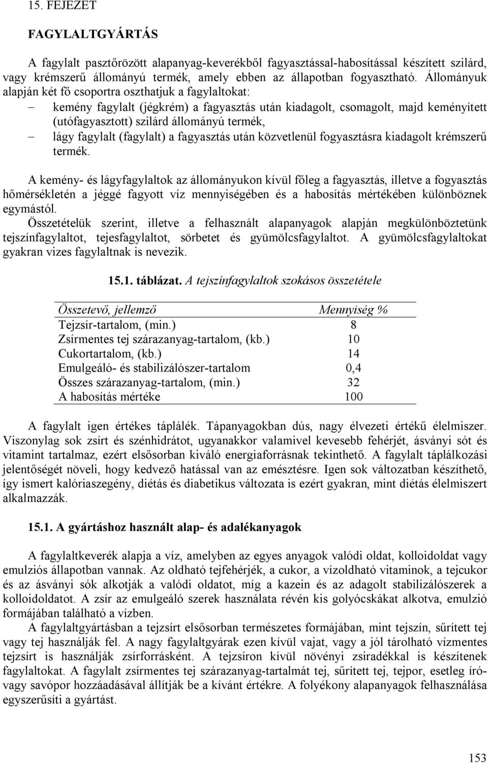 fagylalt (fagylalt) a fagyasztás után közvetlenül fogyasztásra kiadagolt krémszerű termék.