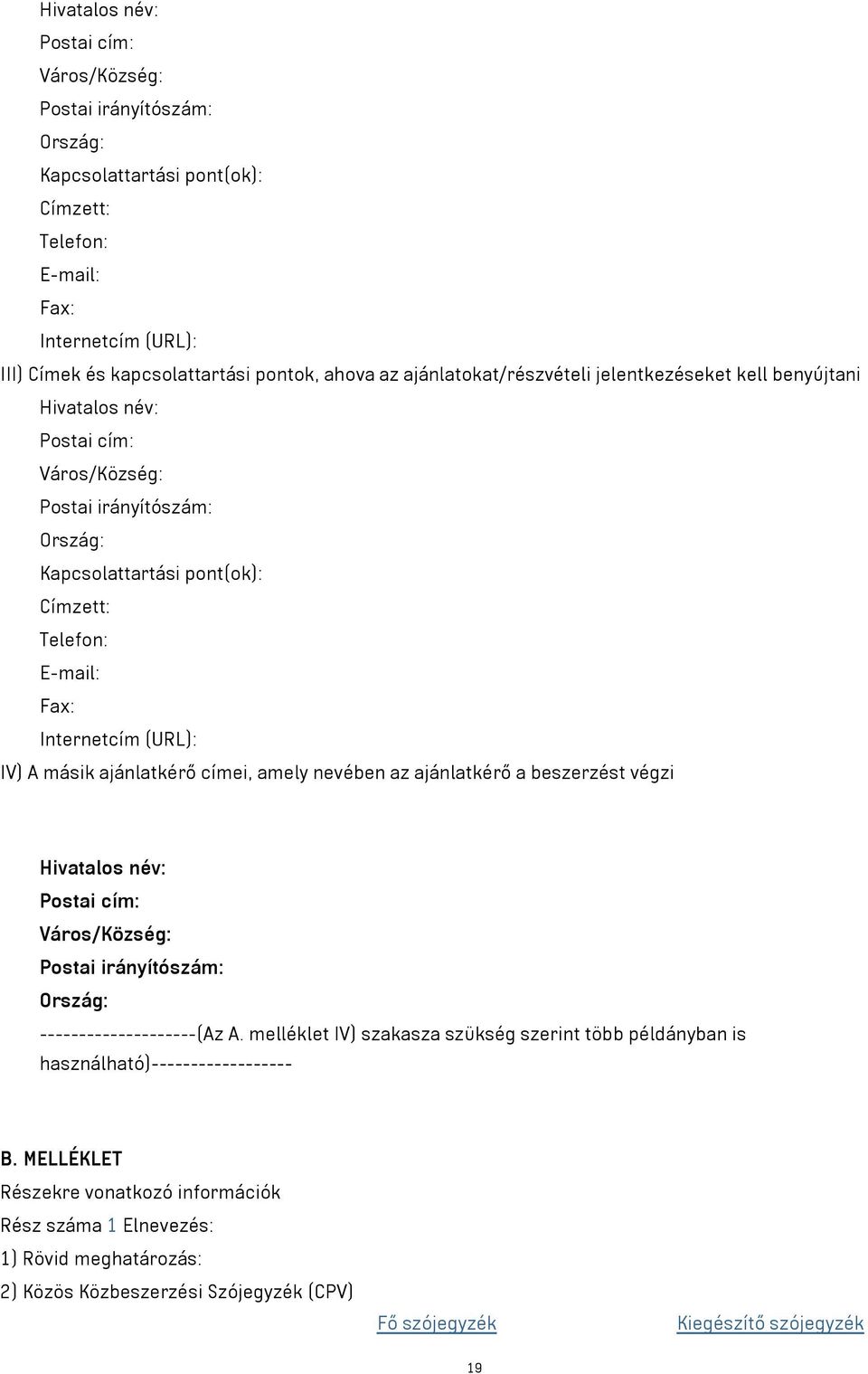 (URL): IV) A másik ajánlatkérő címei, amely nevében az ajánlatkérő a beszerzést végzi Hivatalos név: Postai cím: Város/Község: Postai irányítószám: Ország: --------------------(Az A.