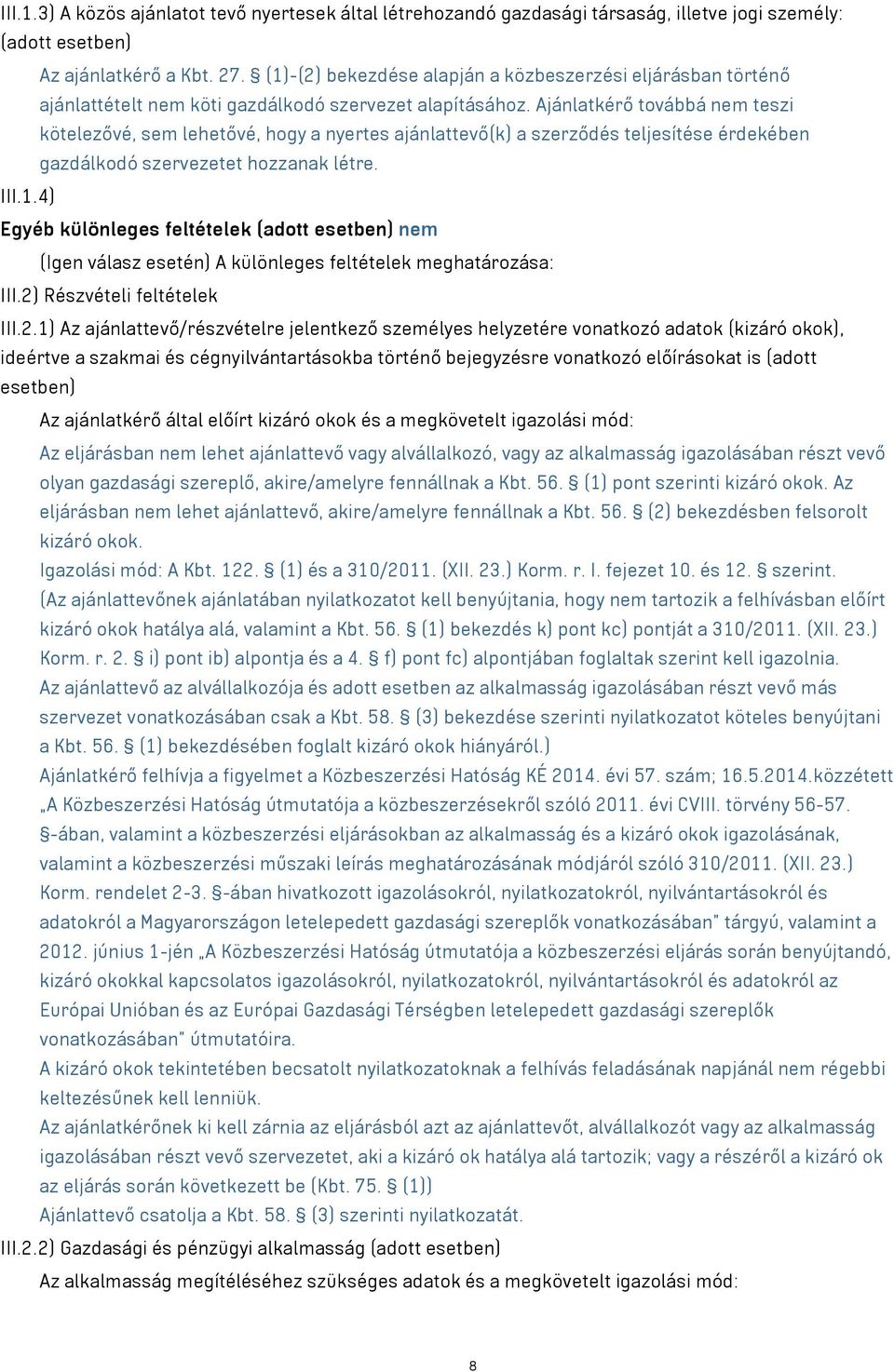 Ajánlatkérő továbbá nem teszi kötelezővé, sem lehetővé, hogy a nyertes ajánlattevő(k) a szerződés teljesítése érdekében gazdálkodó szervezetet hozzanak létre. III.1.