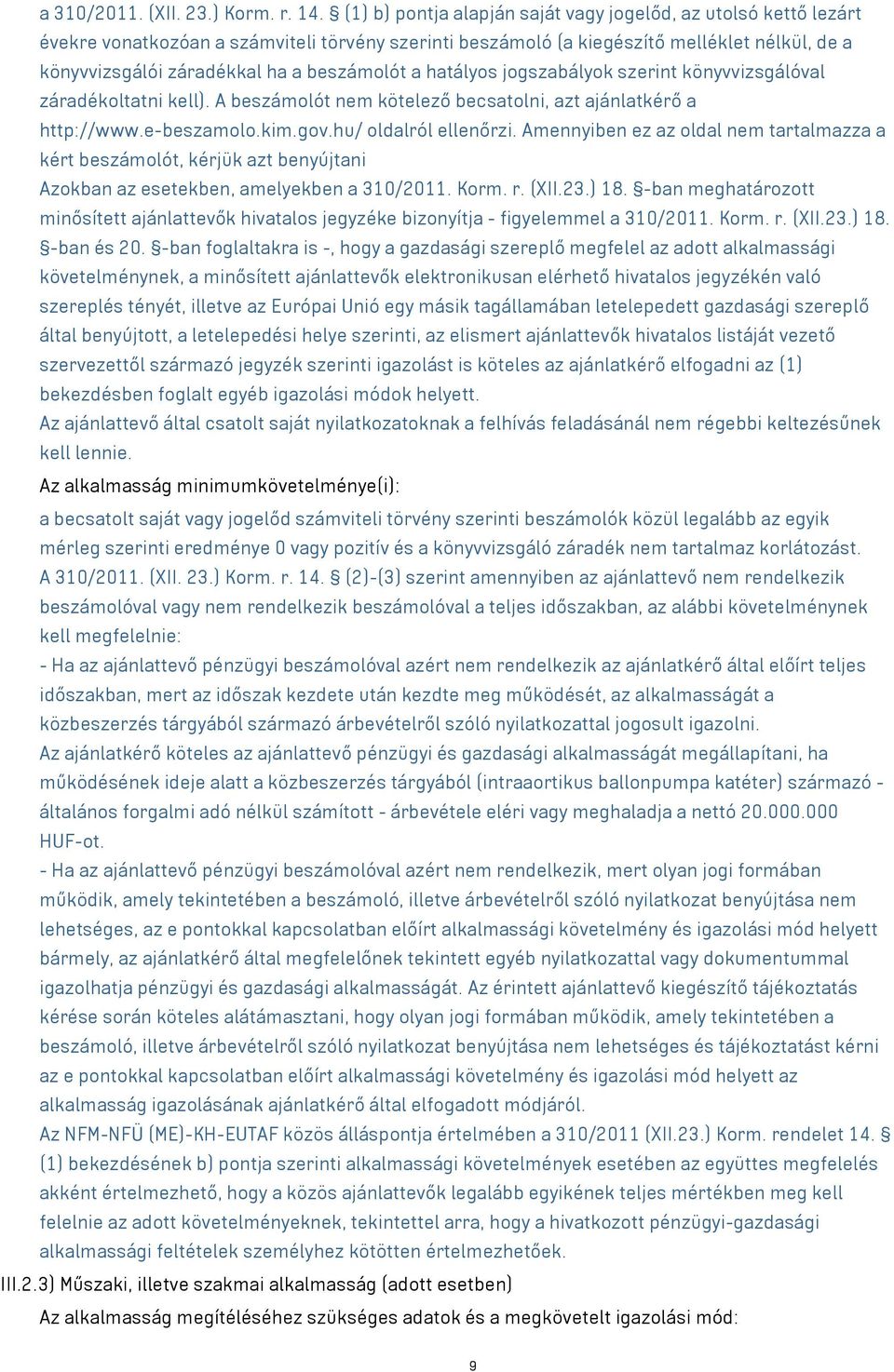beszámolót a hatályos jogszabályok szerint könyvvizsgálóval záradékoltatni kell). A beszámolót nem kötelező becsatolni, azt ajánlatkérő a http://www.e-beszamolo.kim.gov.hu/ oldalról ellenőrzi.