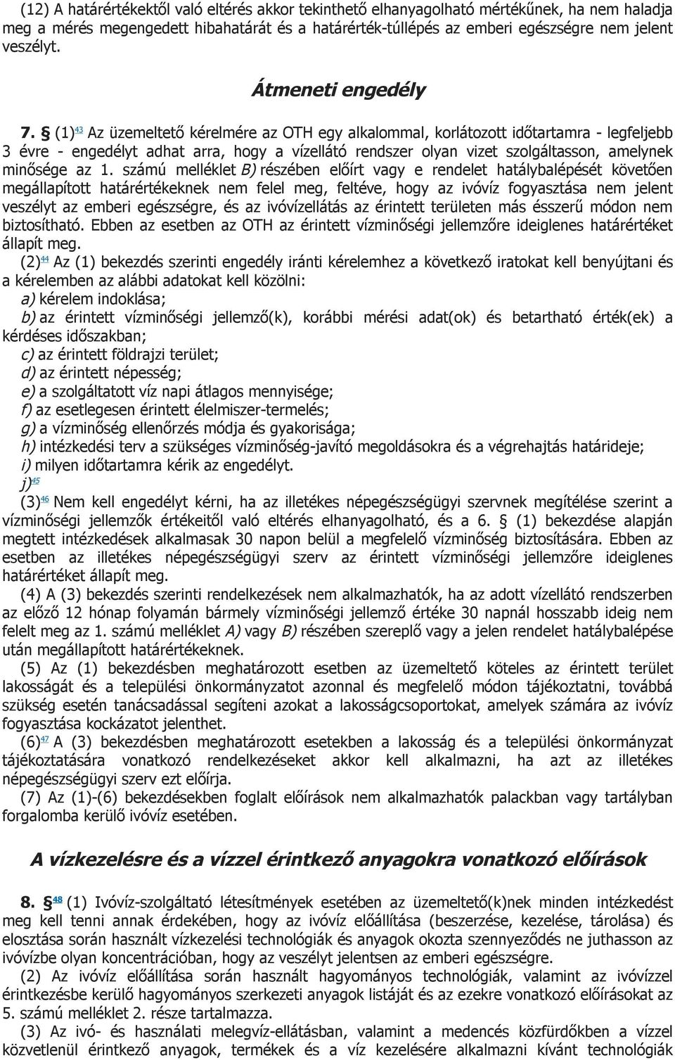 (1) 43 Az üzemeltető kérelmére az OTH egy alkalommal, korlátozott időtartamra - legfeljebb 3 évre - engedélyt adhat arra, hogy a vízellátó rendszer olyan vizet szolgáltasson, amelynek minősége az 1.