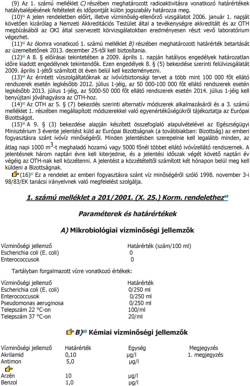 napját követően kizárólag a Nemzeti Akkreditációs Testület által a tevékenységre akkreditált és az OTH megbízásából az OKI által szervezett körvizsgálatokban eredményesen részt vevő laboratórium