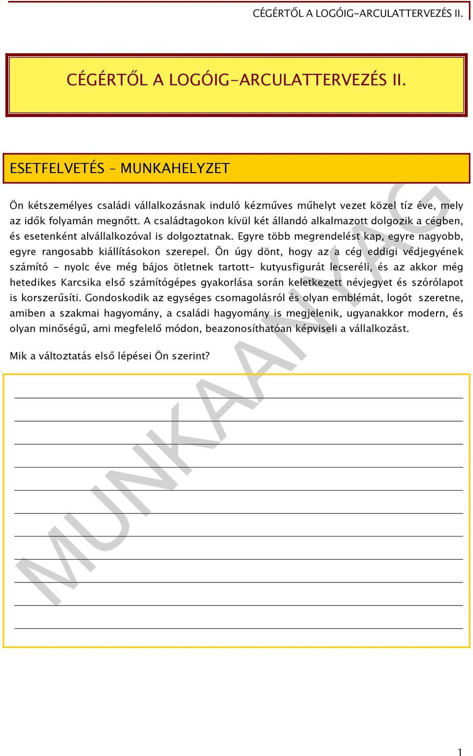 Ön úgy dönt, hogy az a cég eddigi védjegyének számító - nyolc éve még bájos ötletnek tartott- kutyusfigurát lecseréli, és az akkor még hetedikes Karcsika első számítógépes gyakorlása során