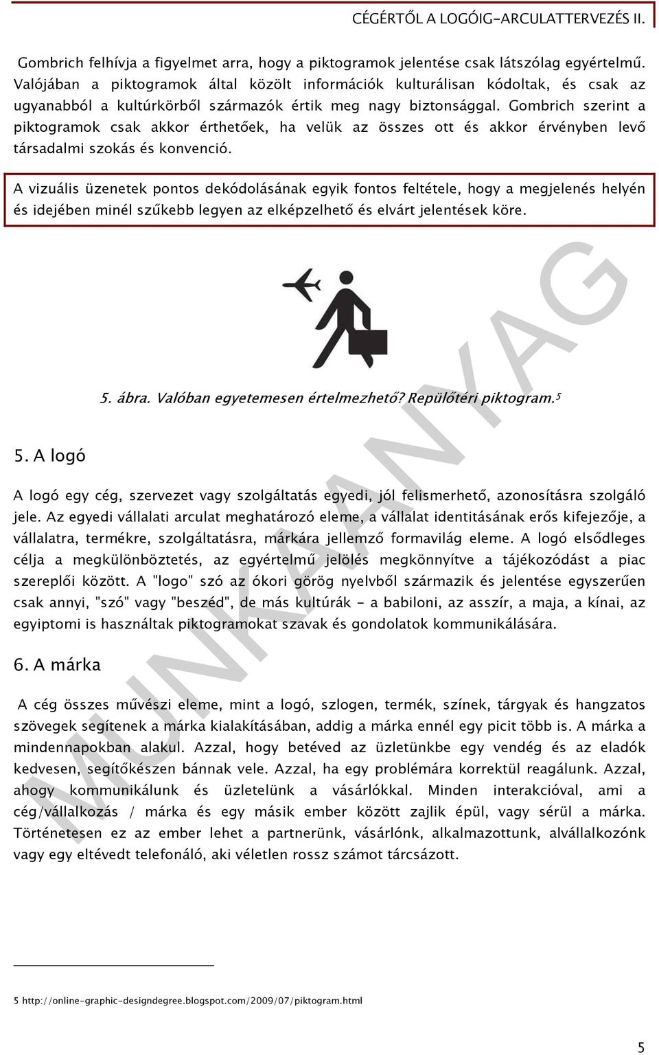 Gombrich szerint a piktogramok csak akkor érthetőek, ha velük az összes ott és akkor érvényben levő társadalmi szokás és konvenció.