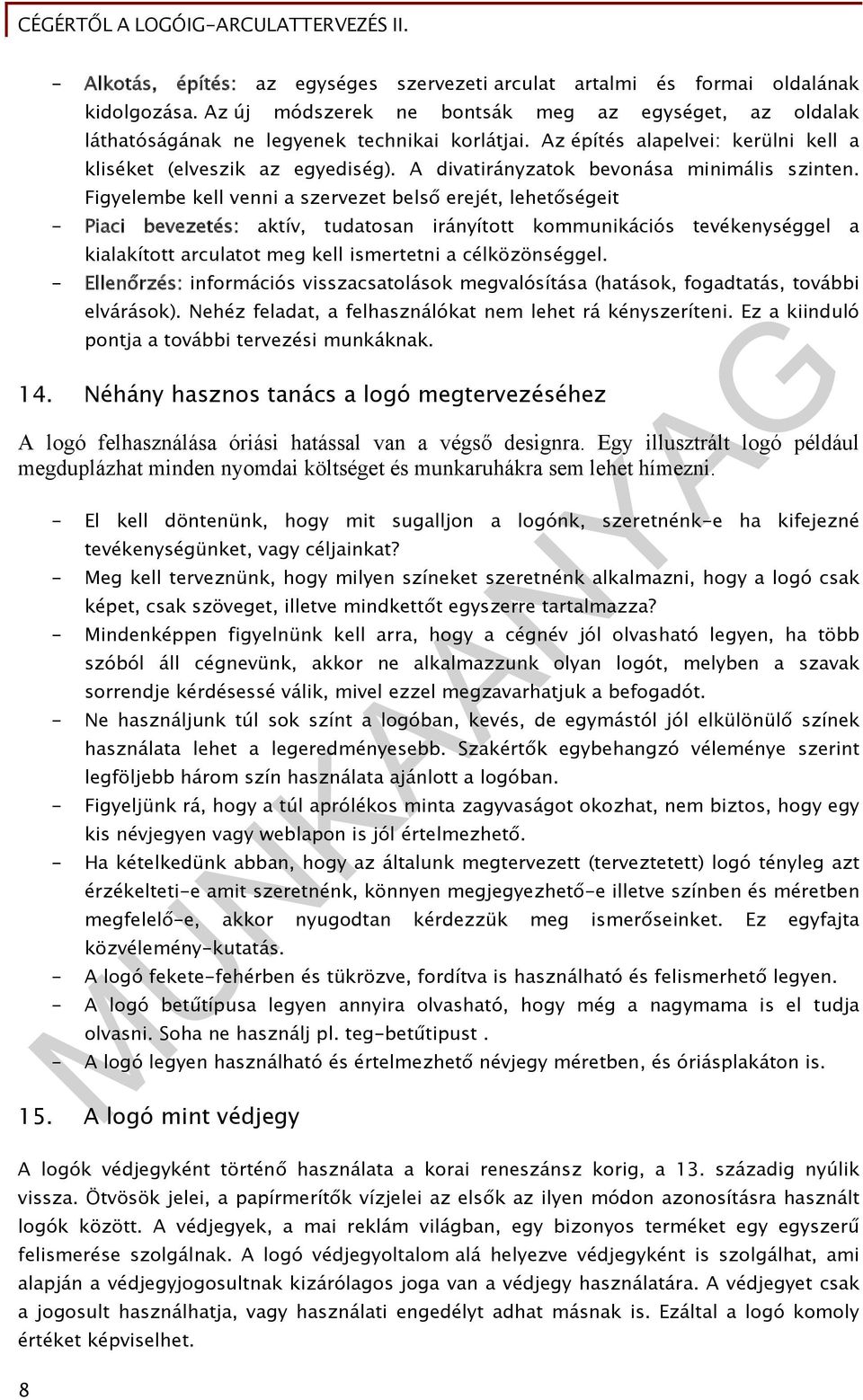 Figyelembe kell venni a szervezet belső erejét, lehetőségeit - Piaci bevezetés: aktív, tudatosan irányított kommunikációs tevékenységgel a kialakított arculatot meg kell ismertetni a célközönséggel.