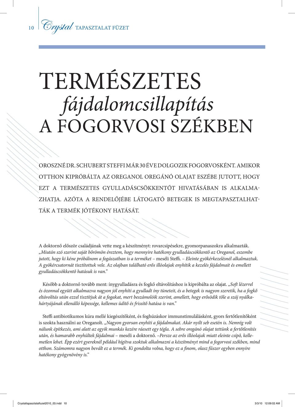 Azóta a rendelőjébe látogató betegek is megtapasztalhatták a termék jótékony hatását. A doktornő először családjának vette meg a készítményt: rovarcsípésekre, gyomorpanaszokra alkalmazták.