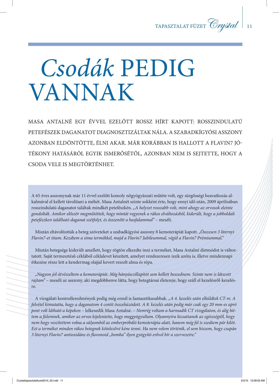 A 65 éves asszonynak már 11 évvel ezelőtt komoly nőgyógyászati műtéte volt, egy sürgősségi beavatkozás alkalmával el kellett távolítani a méhét.