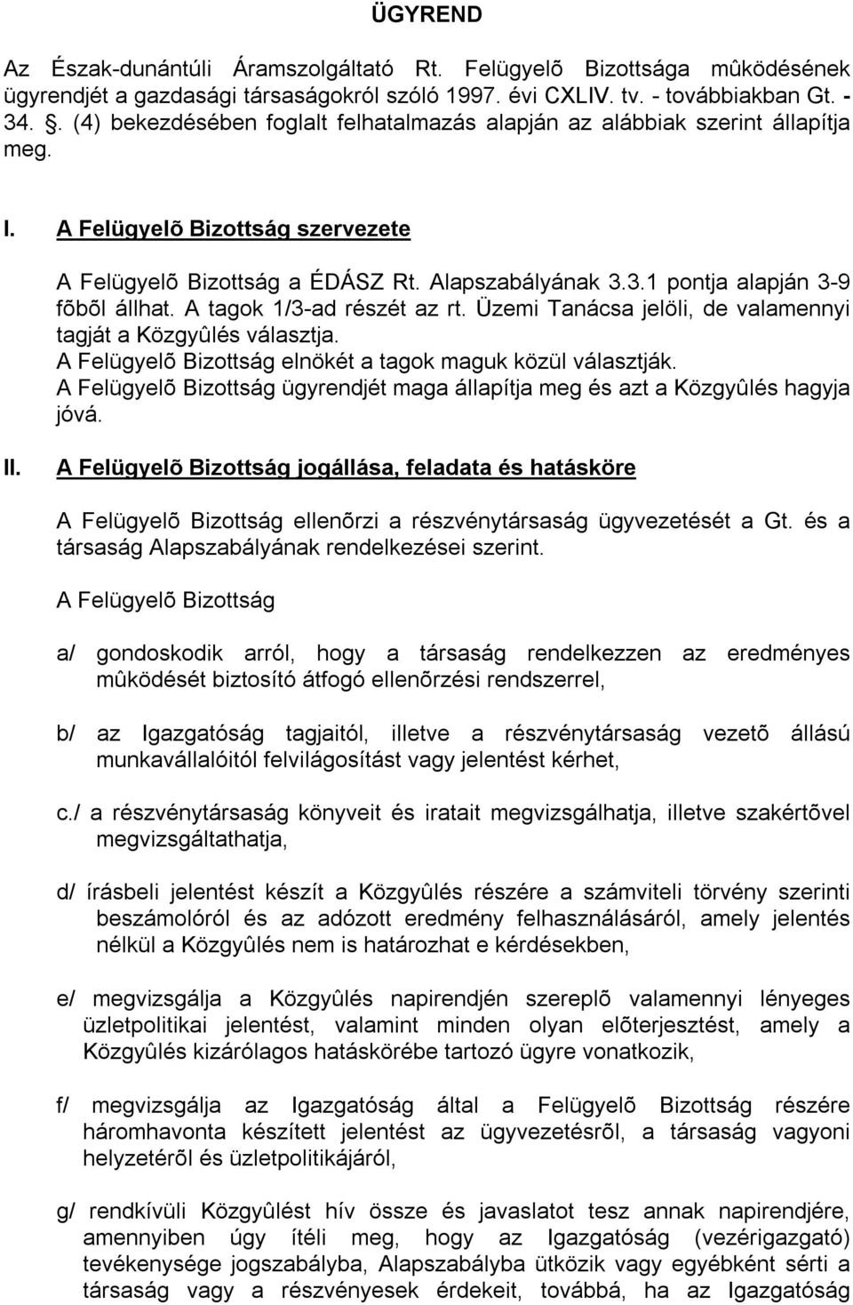 3.1 pontja alapján 3-9 fõbõl állhat. A tagok 1/3-ad részét az rt. Üzemi Tanácsa jelöli, de valamennyi tagját a Közgyûlés választja. A Felügyelõ Bizottság elnökét a tagok maguk közül választják.