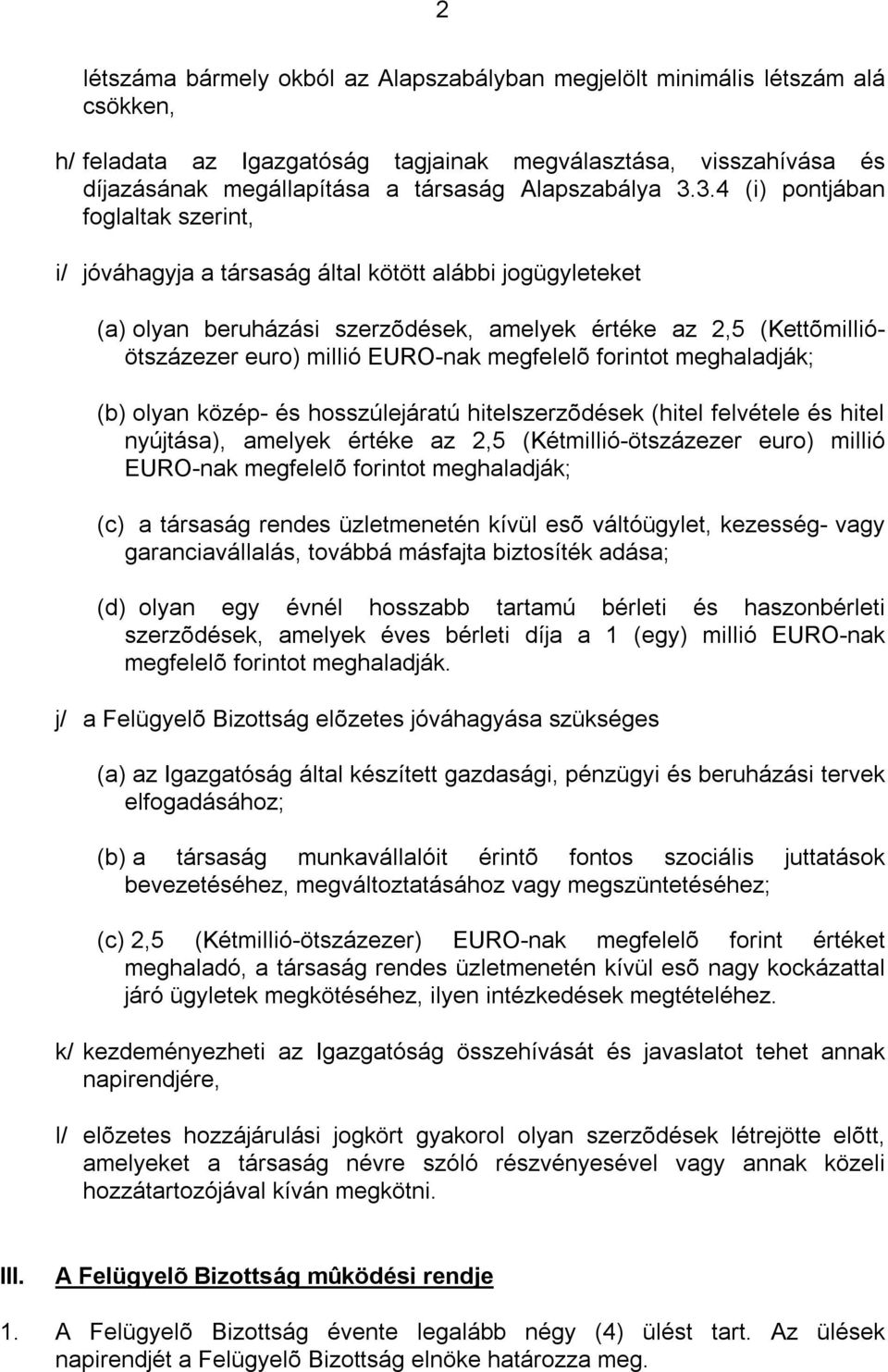 3.4 (i) pontjában foglaltak szerint, i/ jóváhagyja a társaság által kötött alábbi jogügyleteket (a) olyan beruházási szerzõdések, amelyek értéke az 2,5 (Kettõmillióötszázezer euro) millió EURO-nak