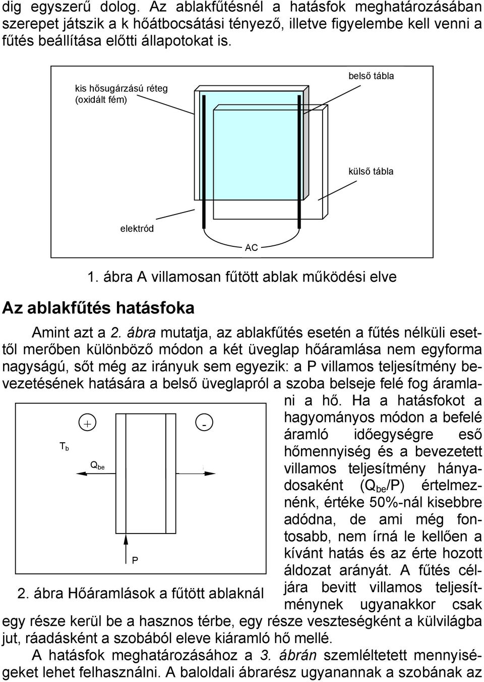 ábra mutatja, az ablakfűtés esetén a fűtés nélküli esettől merőben különböző módon a két üveglap hőáramlása nem egyforma nagyságú, sőt még az irányuk sem egyezik: a P villamos teljesítmény