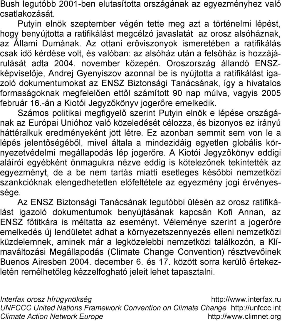 Az ottani erőviszonyok ismeretében a ratifikálás csak idő kérdése volt, és valóban: az alsóház után a felsőház is hozzájárulását adta 2004. november közepén.