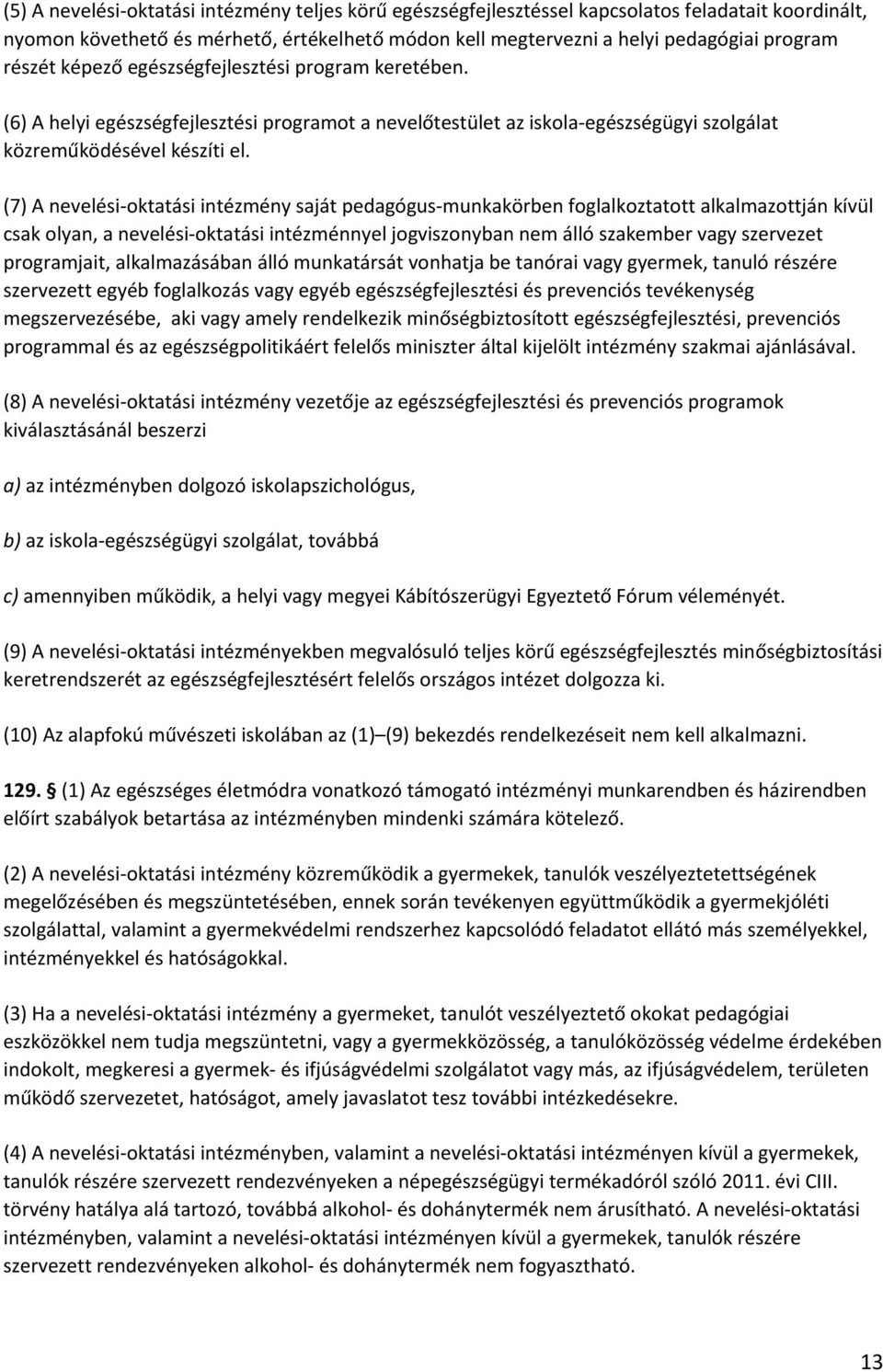 (7) A nevelési-oktatási intézmény saját pedagógus-munkakörben foglalkoztatott alkalmazottján kívül csak olyan, a nevelési-oktatási intézménnyel jogviszonyban nem álló szakember vagy szervezet