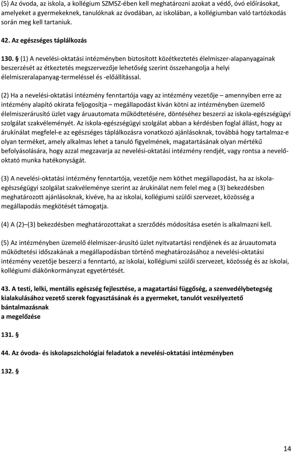 (1) A nevelési-oktatási intézményben biztosított közétkeztetés élelmiszer-alapanyagainak beszerzését az étkeztetés megszervezője lehetőség szerint összehangolja a helyi