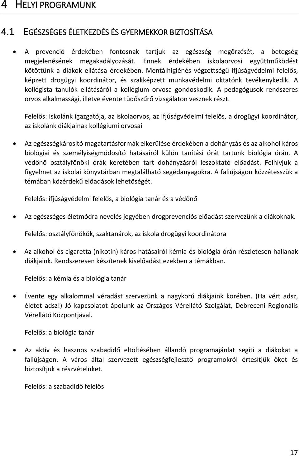 Mentálhigiénés végzettségű ifjúságvédelmi felelős, képzett drogügyi koordinátor, és szakképzett munkavédelmi oktatónk tevékenykedik. A kollégista tanulók ellátásáról a kollégium orvosa gondoskodik.