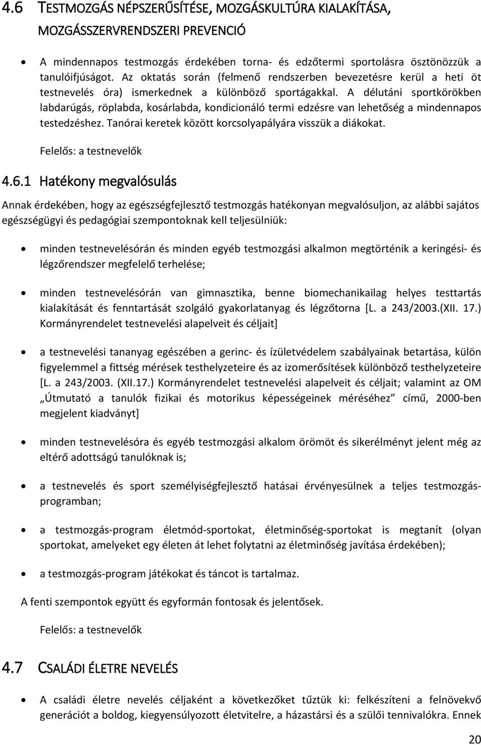 A délutáni sportkörökben labdarúgás, röplabda, kosárlabda, kondicionáló termi edzésre van lehetőség a mindennapos testedzéshez. Tanórai keretek között korcsolyapályára visszük a diákokat.