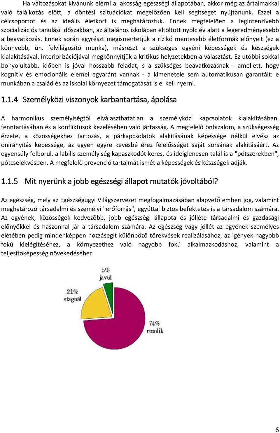 Ennek megfelelően a legintenzívebb szocializációs tanulási időszakban, az általános iskolában eltöltött nyolc év alatt a legeredményesebb a beavatkozás.