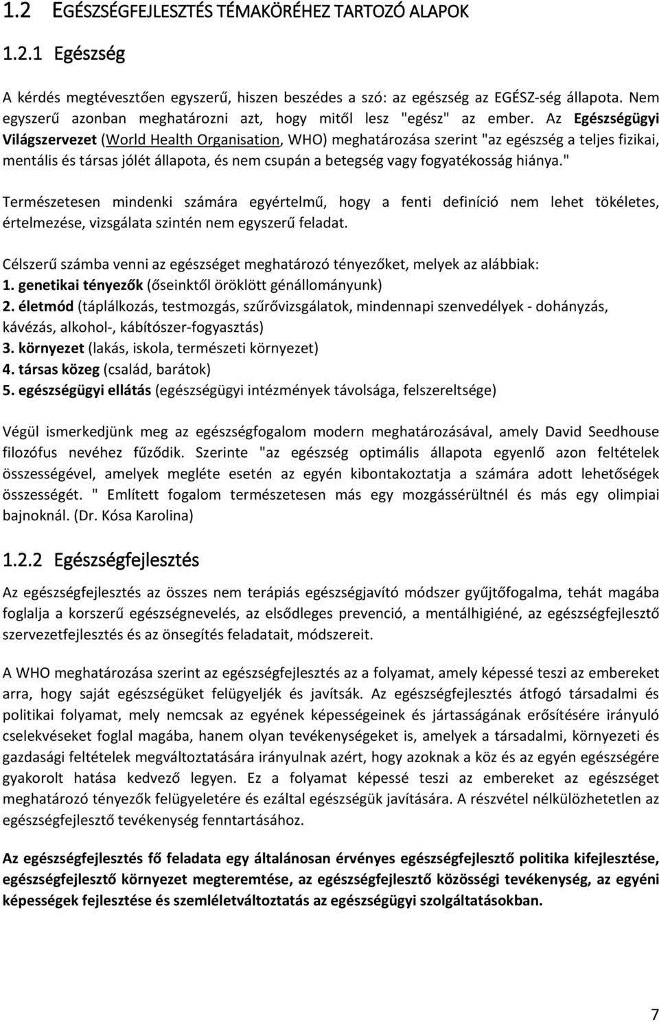 Az Egészségügyi Világszervezet (World Health Organisation, WHO) meghatározása szerint "az egészség a teljes fizikai, mentális és társas jólét állapota, és nem csupán a betegség vagy fogyatékosság