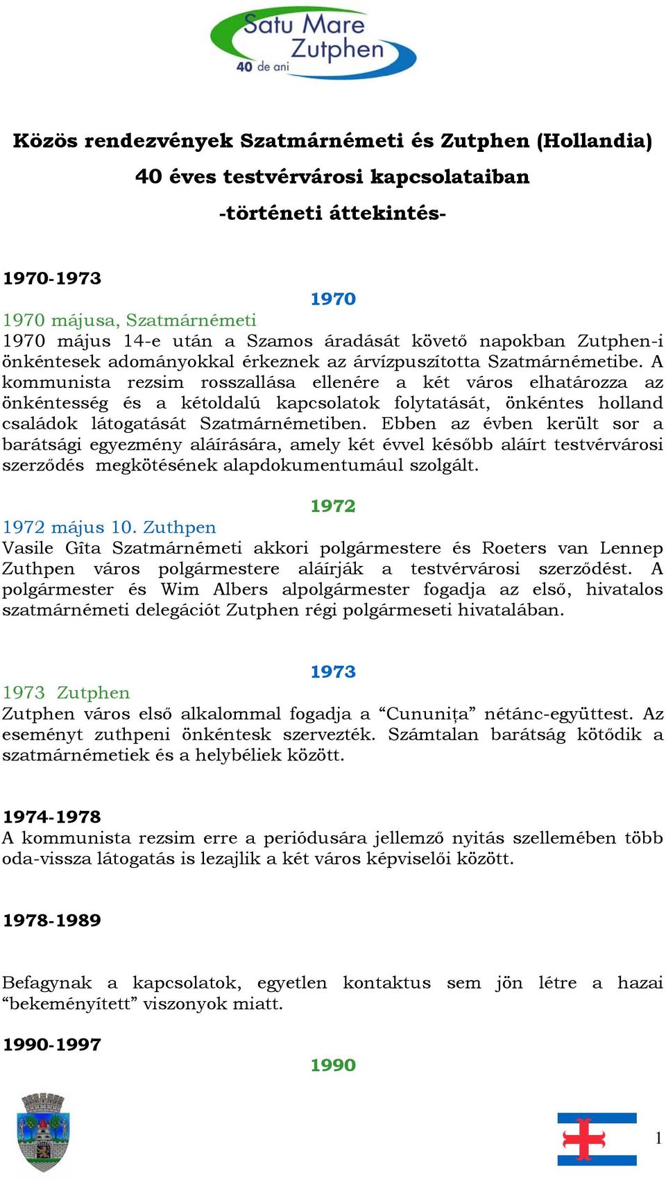 A kommunista rezsim rosszallása ellenére a két város elhatározza az önkéntesség és a kétoldalú kapcsolatok folytatását, önkéntes holland családok látogatását Szatmárnémetiben.
