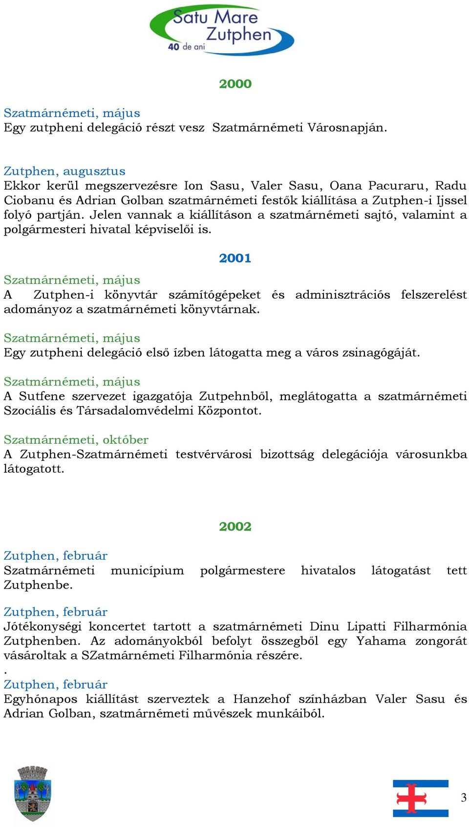 Jelen vannak a kiállításon a szatmárnémeti sajtó, valamint a polgármesteri hivatal képviselői is.