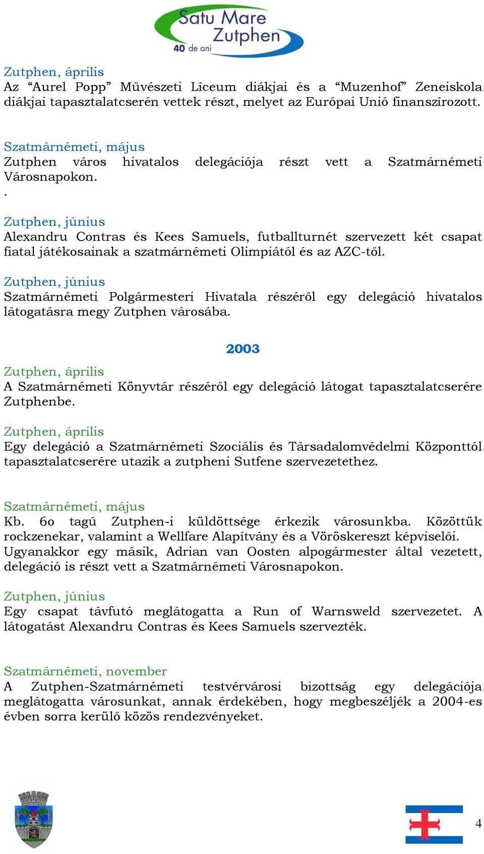 . Alexandru Contras és Kees Samuels, futballturnét szervezett két csapat fiatal játékosainak a szatmárnémeti Olimpiától és az AZC-től.