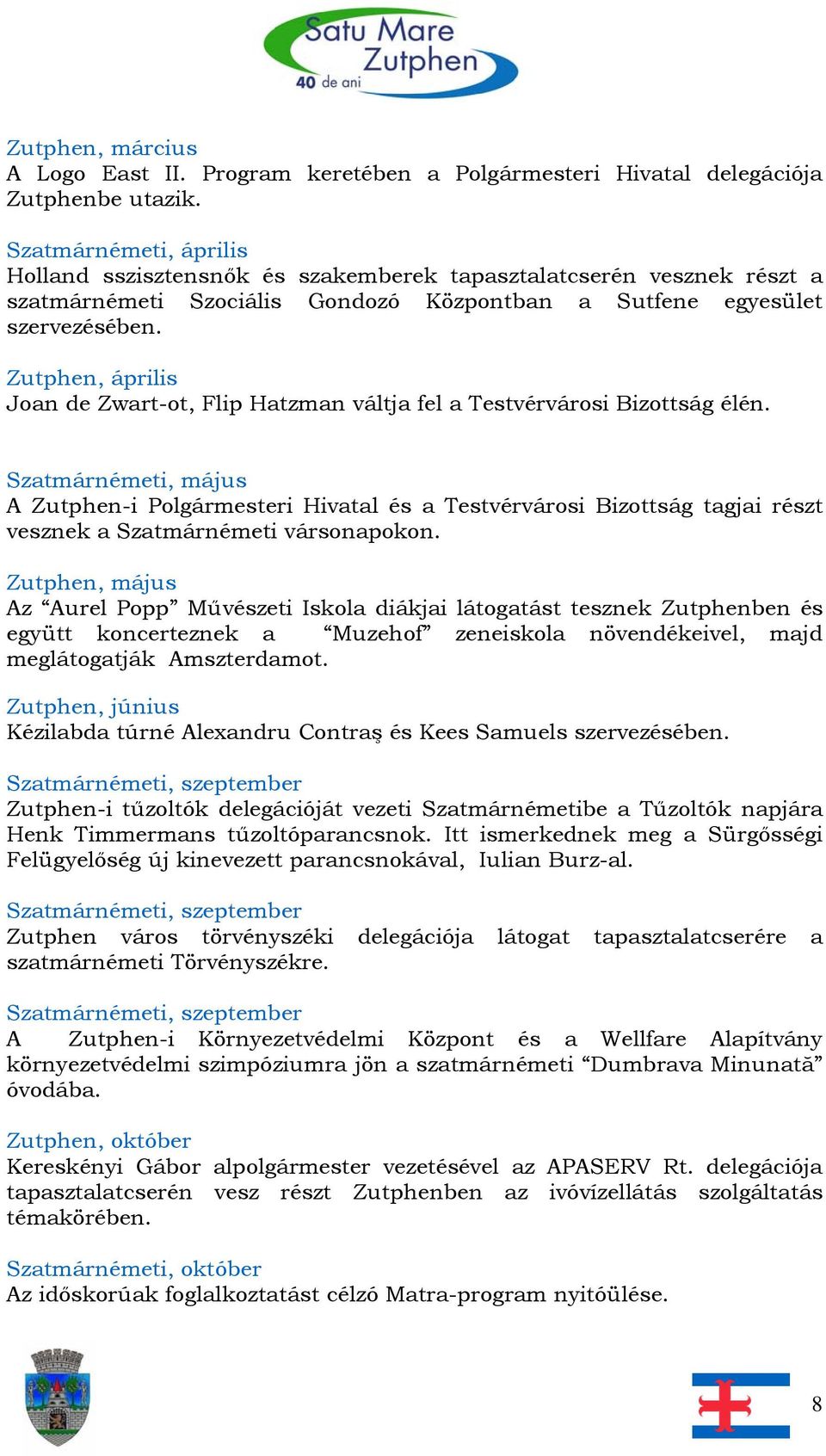 Zutphen, április Joan de Zwart-ot, Flip Hatzman váltja fel a Testvérvárosi Bizottság élén.
