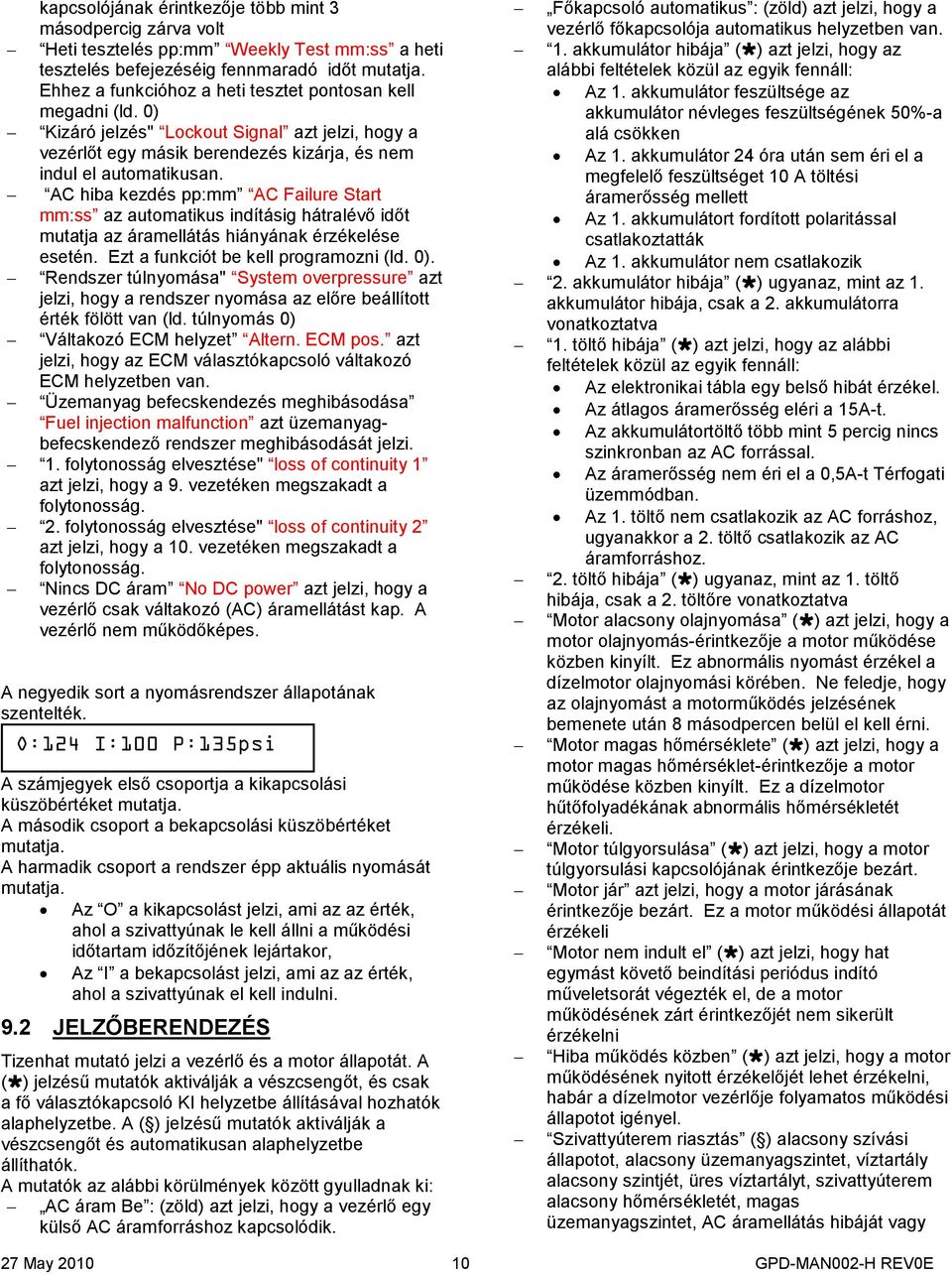 AC hiba kezdés pp:mm AC Failure Start mm:ss az automatikus indításig hátralévő időt mutatja az áramellátás hiányának érzékelése esetén. Ezt a funkciót be kell programozni (ld. 0).