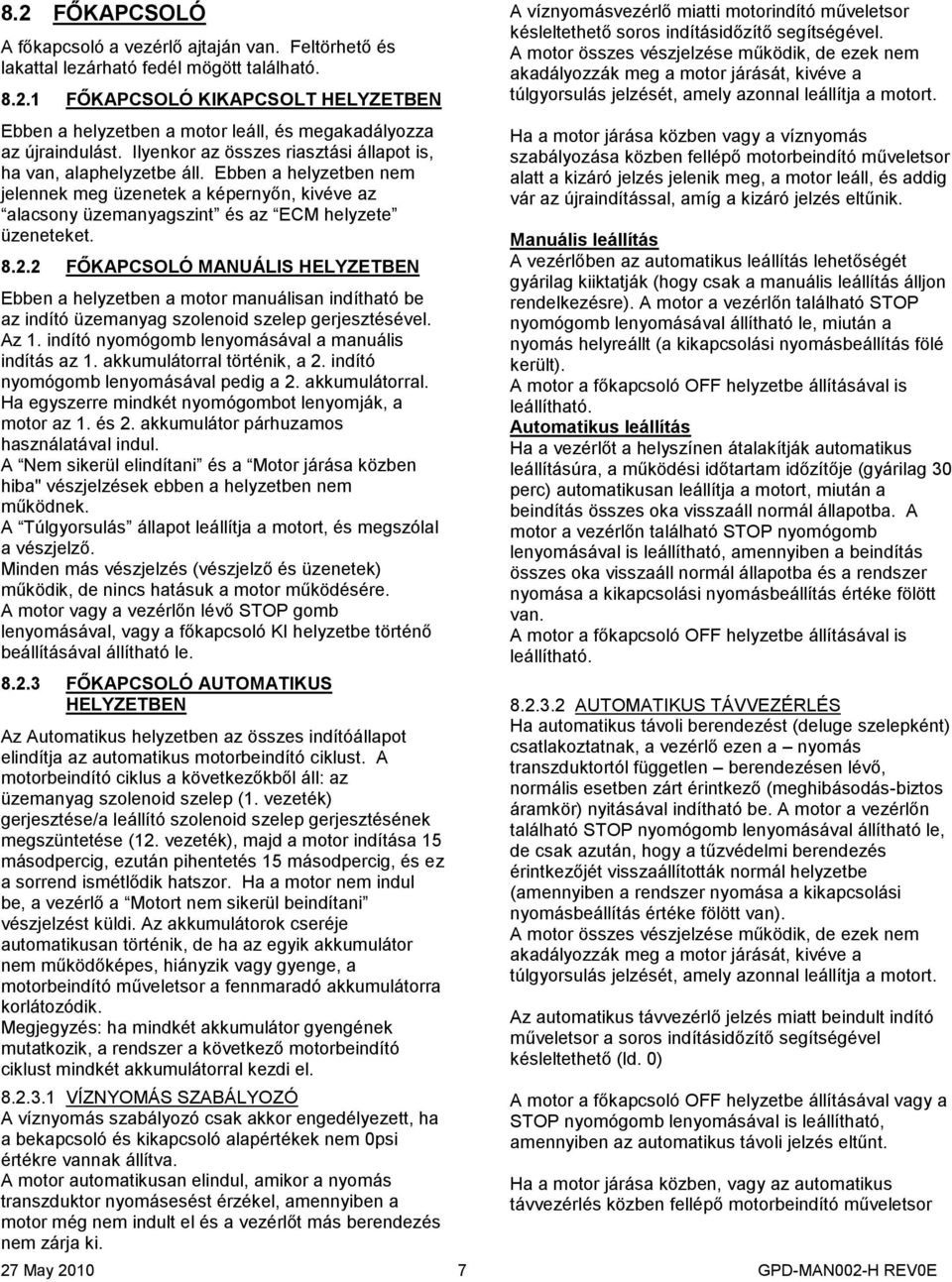 2 FŐKAPCSOLÓ MANUÁLIS HELYZETBEN Ebben a helyzetben a motor manuálisan indítható be az indító üzemanyag szolenoid szelep gerjesztésével. Az 1. indító nyomógomb lenyomásával a manuális indítás az 1.