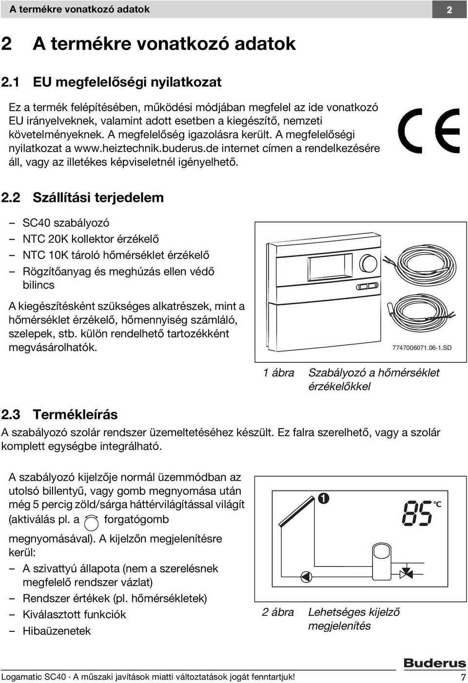 A megfelelőség igazolásra került. A megfelelőségi nyilatkozat a www.heiztechnik.buderus.de internet címen a rendelkezésére áll, vagy az illetékes képviseletnél igényelhető. 2.