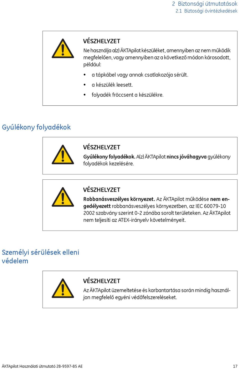 csatlakozója sérült. a készülék leesett. folyadék fröccsent a készülékre. Gyúlékony folyadékok VÉSZHELYZET Gyúlékony folyadékok. A(z) ÄKTApilot nincs jóváhagyva gyúlékony folyadékok kezelésére.