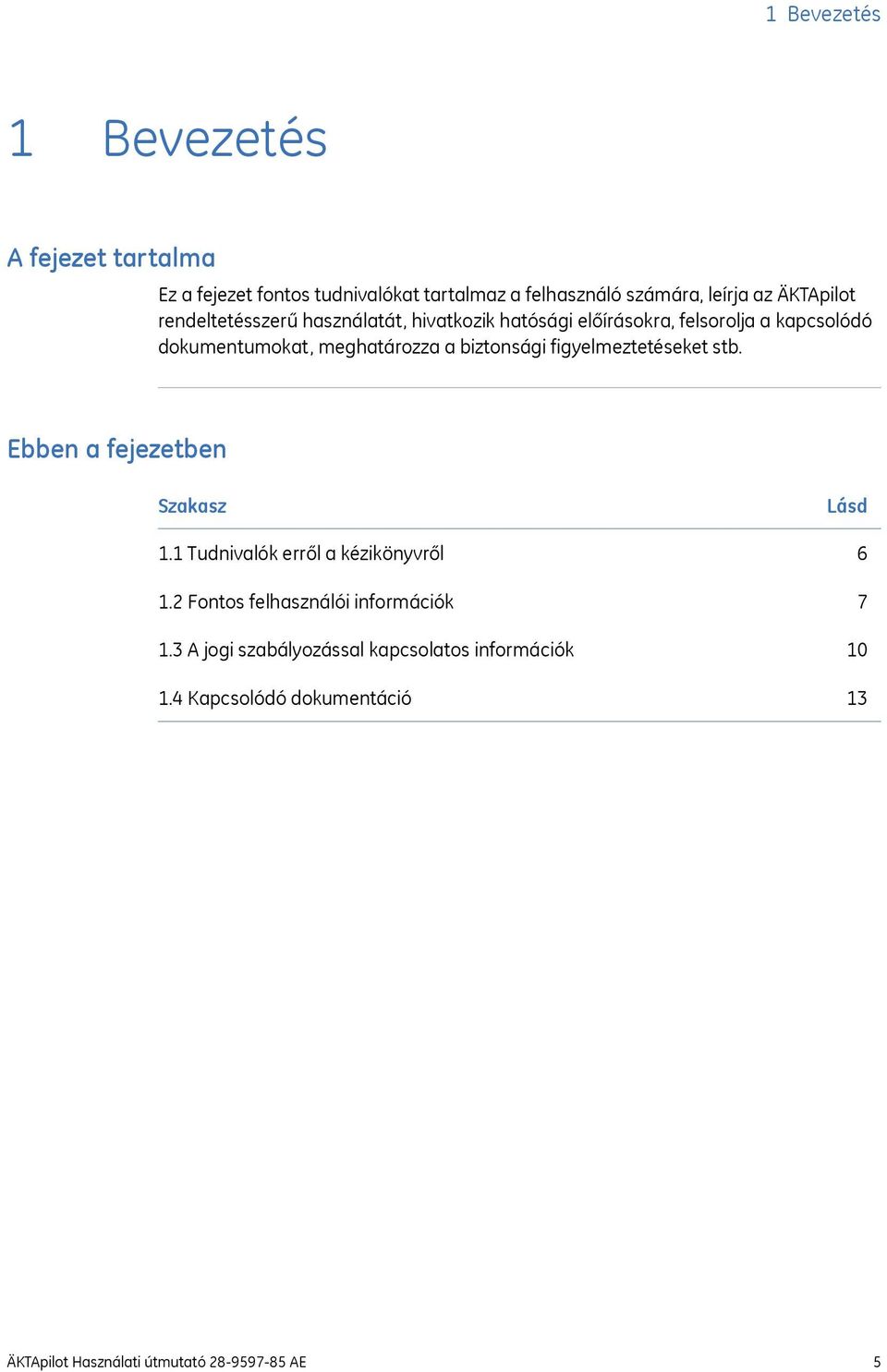 figyelmeztetéseket stb. Ebben a fejezetben Szakasz 1.1 Tudnivalók erről a kézikönyvről 1.2 Fontos felhasználói információk 1.