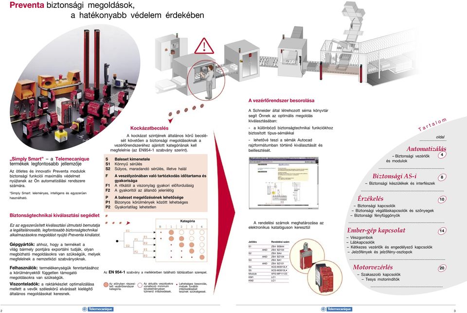 Biztonságtechnikai kiválasztási segédlet Ez az egyszerûsített kiválasztási útmutató bemutatja a legáltalánosabb, legfontosabb biztonságtechnikai alkalmazásokra megoldást nyújtó Preventa kínálatot.