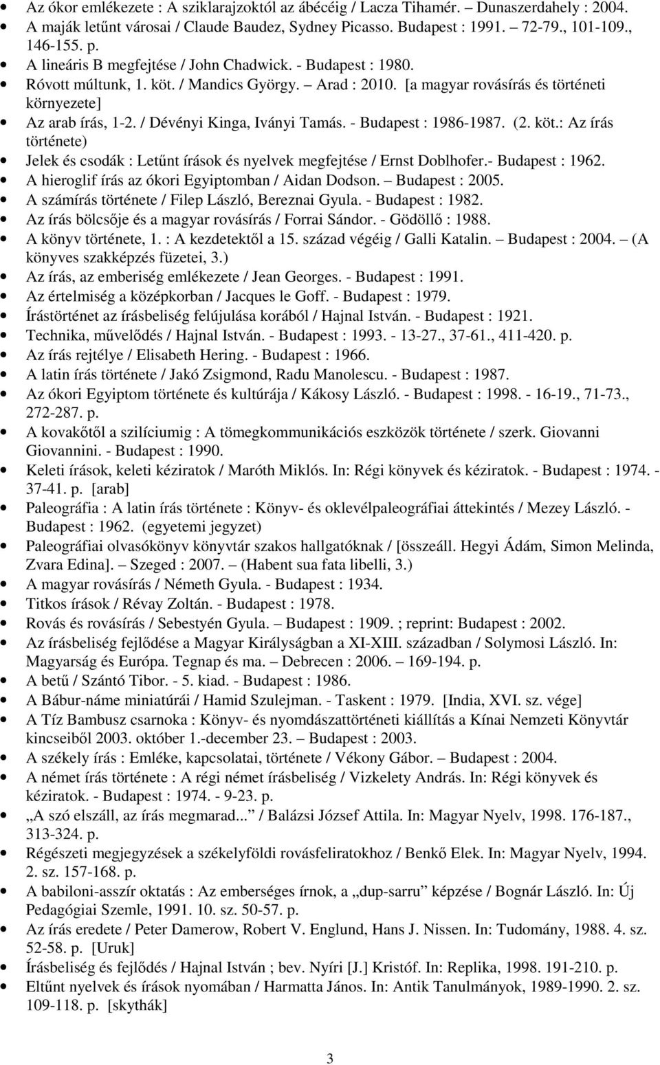 / Dévényi Kinga, Iványi Tamás. - Budapest : 1986-1987. (2. köt.: Az írás története) Jelek és csodák : Letűnt írások és nyelvek megfejtése / Ernst Doblhofer.- Budapest : 1962.