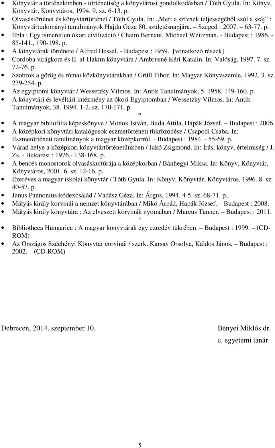 Ebla : Egy ismeretlen ókori civilizáció / Chaim Bernant, Michael Weitzman. - Budapest : 1986. - 85-141., 190-198. p. A könyvtárak története / Alfred Hessel. - Budapest : 1959.