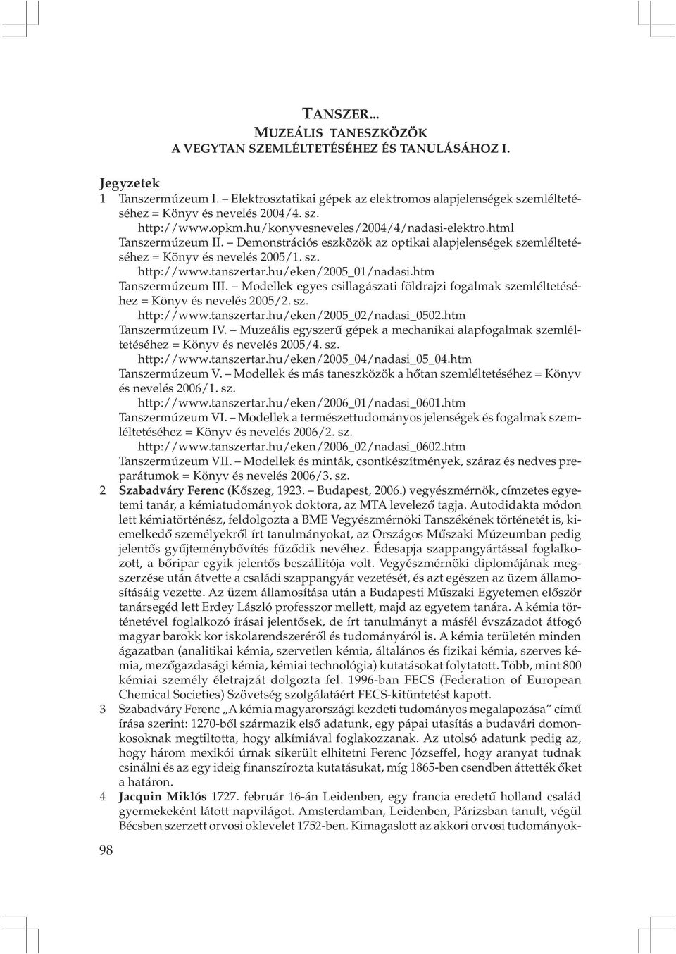 Modellek egyes csillagászati földrajzi fogalmak szemléltetéséhez = Könyv és nevelés 2005/2. sz. http://www.tanszertar.hu/eken/2005_02/nadasi_0502.htm Tanszermúzeum IV.