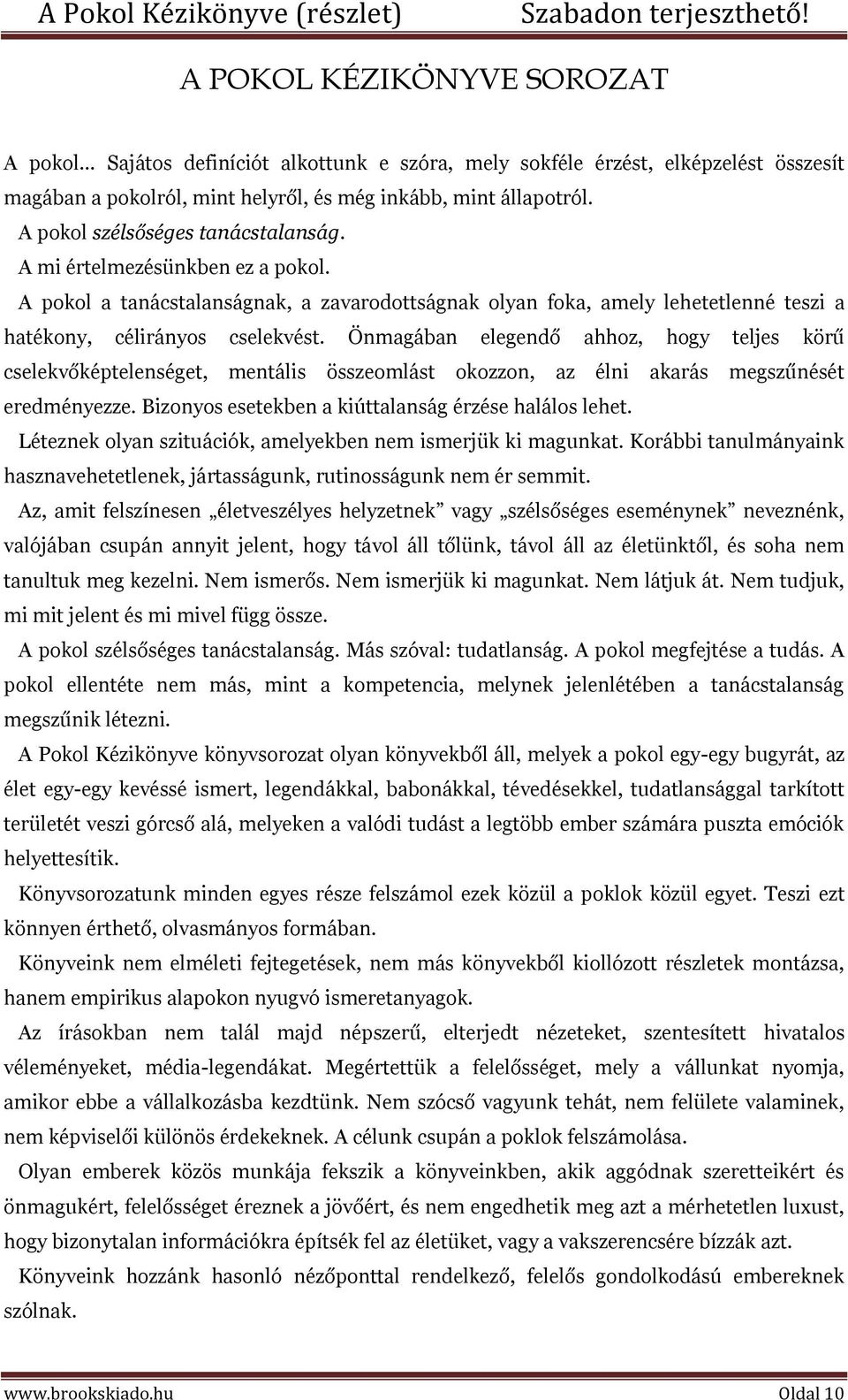 Önmagában elegendő ahhoz, hogy teljes körű cselekvőképtelenséget, mentális összeomlást okozzon, az élni akarás megszűnését eredményezze. Bizonyos esetekben a kiúttalanság érzése halálos lehet.