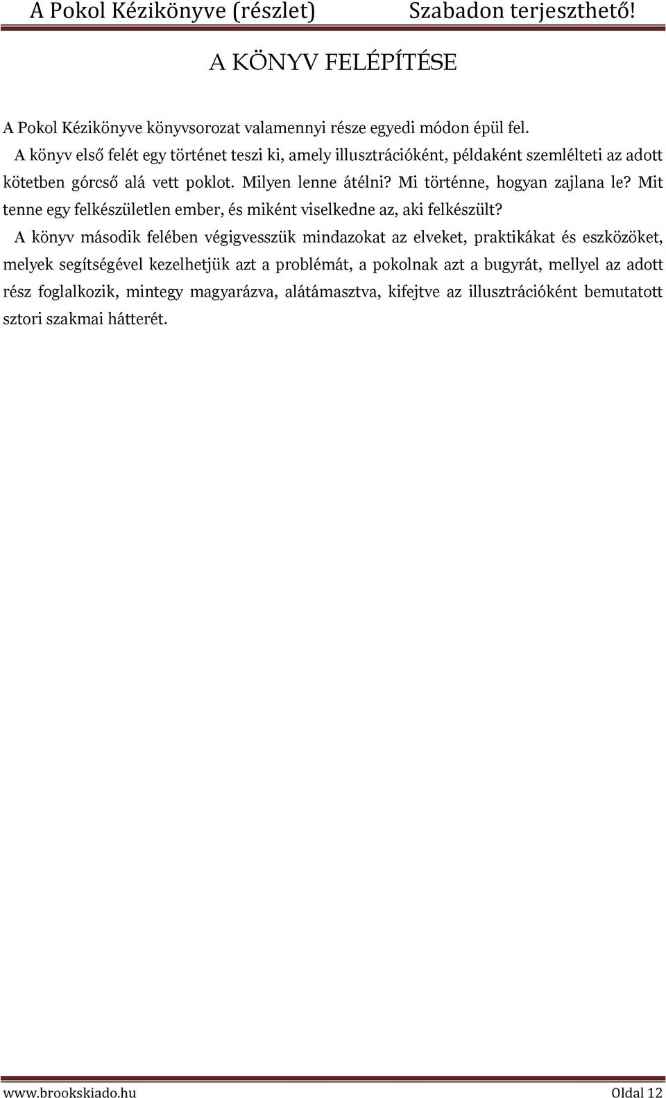 Mi történne, hogyan zajlana le? Mit tenne egy felkészületlen ember, és miként viselkedne az, aki felkészült?