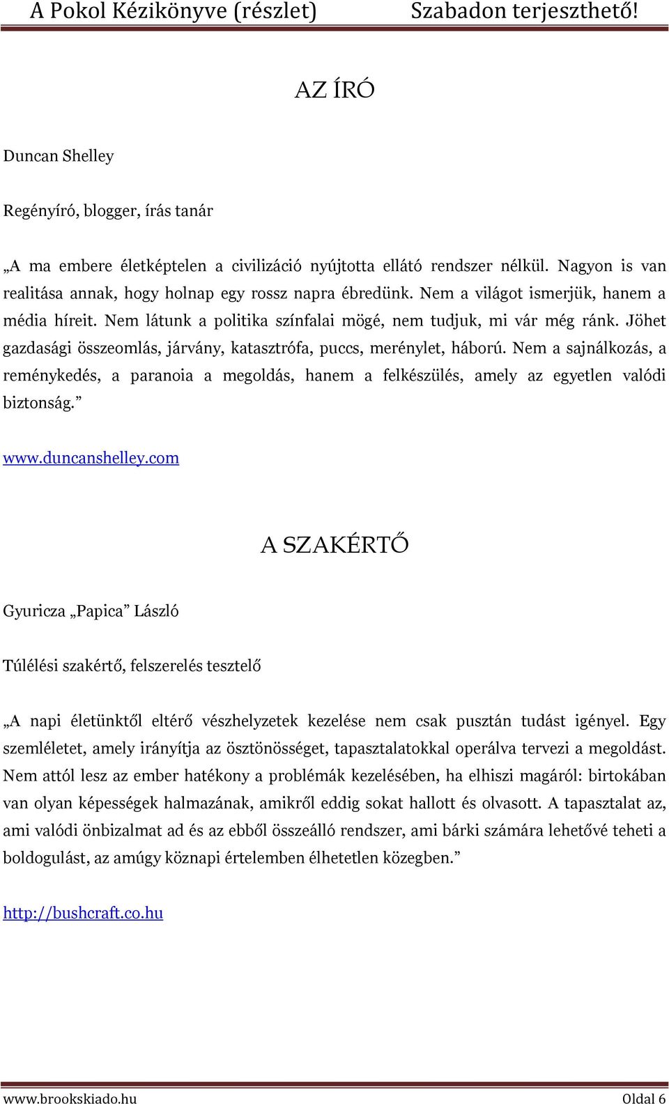 Nem a sajnálkozás, a reménykedés, a paranoia a megoldás, hanem a felkészülés, amely az egyetlen valódi biztonság. www.duncanshelley.