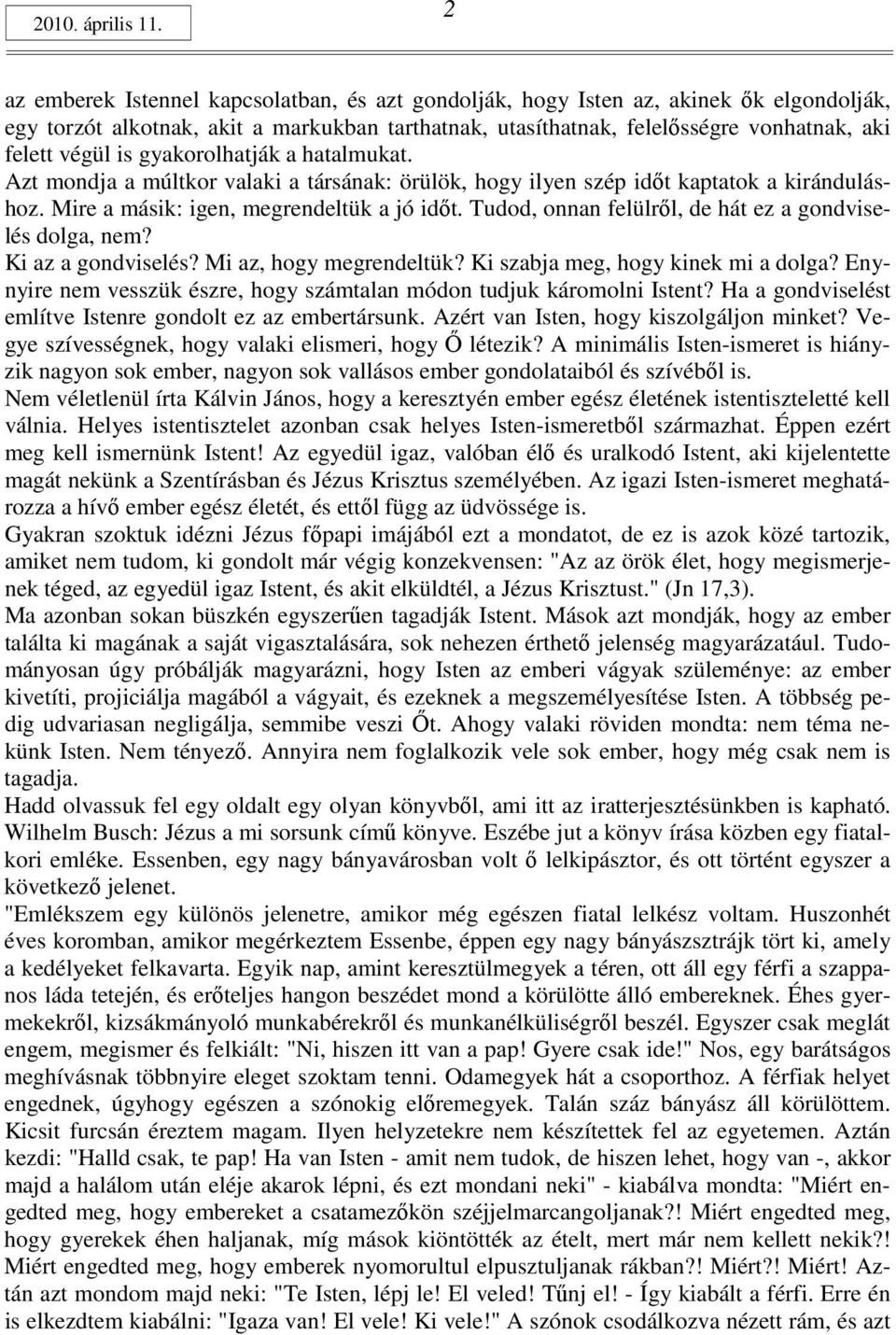 gyakorolhatják a hatalmukat. Azt mondja a múltkor valaki a társának: örülök, hogy ilyen szép idıt kaptatok a kiránduláshoz. Mire a másik: igen, megrendeltük a jó idıt.