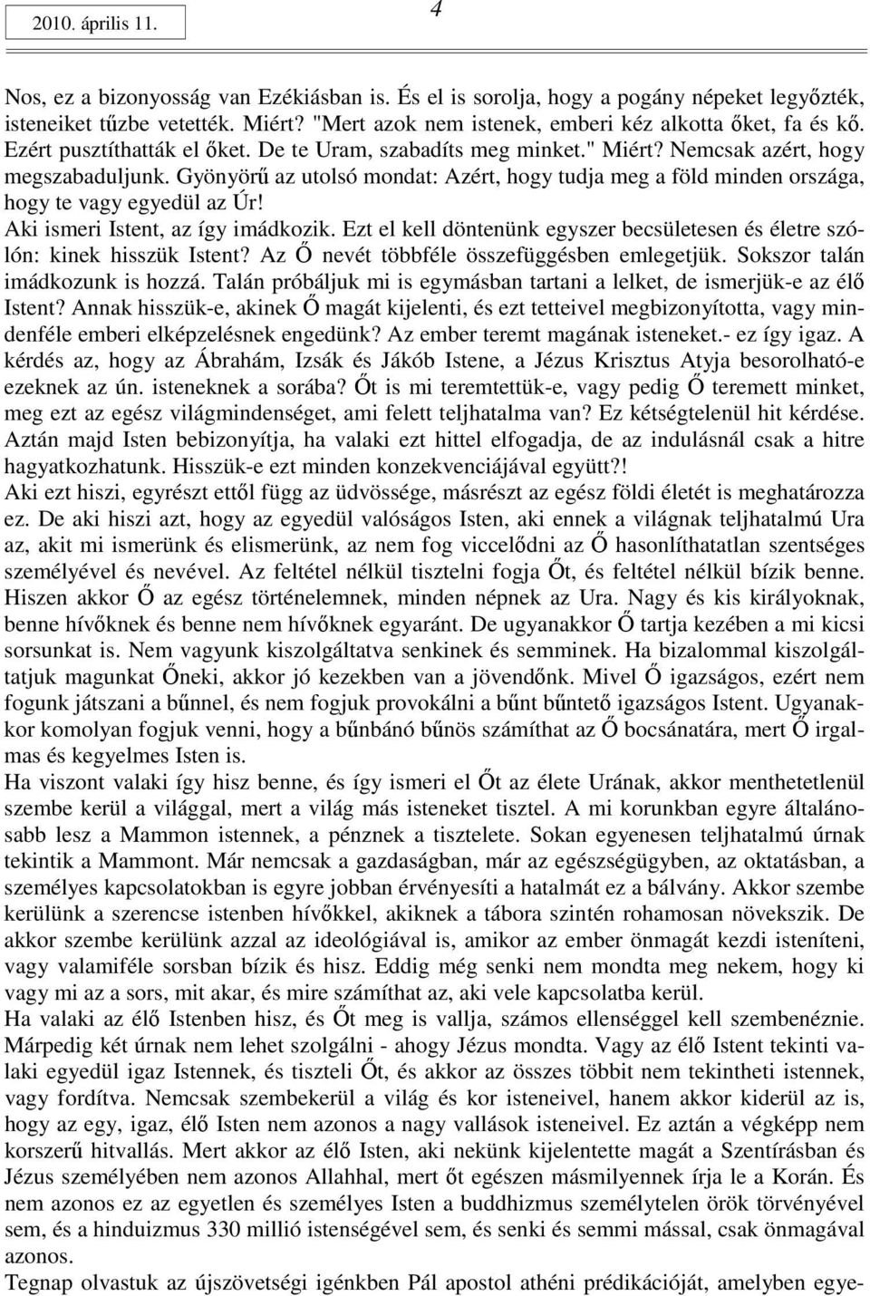 Gyönyörő az utolsó mondat: Azért, hogy tudja meg a föld minden országa, hogy te vagy egyedül az Úr! Aki ismeri Istent, az így imádkozik.