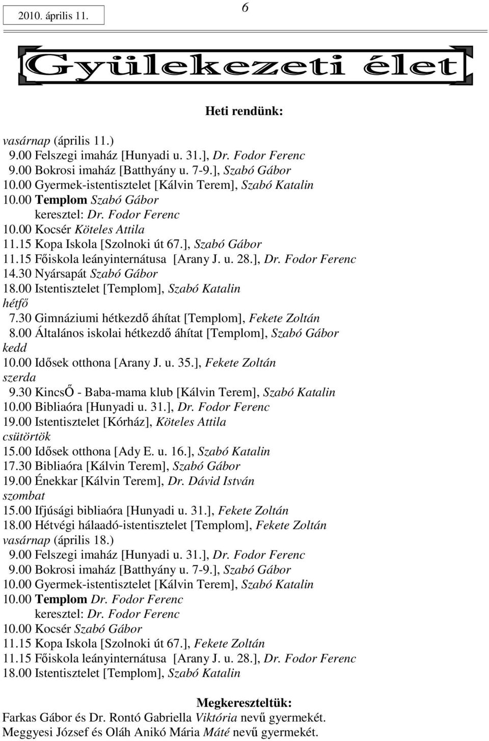 15 Fıiskola leányinternátusa [Arany J. u. 28.], Dr. Fodor Ferenc 14.30 Nyársapát Szabó Gábor 18.00 Istentisztelet [Templom], Szabó Katalin hétfı 7.