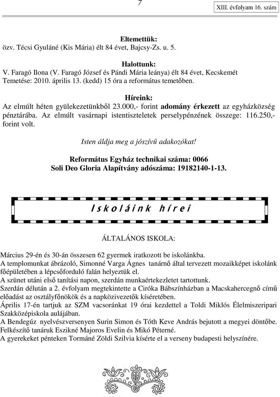 000,- forint adomány érkezett az egyházközség pénztárába. Az elmúlt vasárnapi istentiszteletek perselypénzének összege: 116.250,- forint volt. Isten áldja meg a jószívő adakozókat!