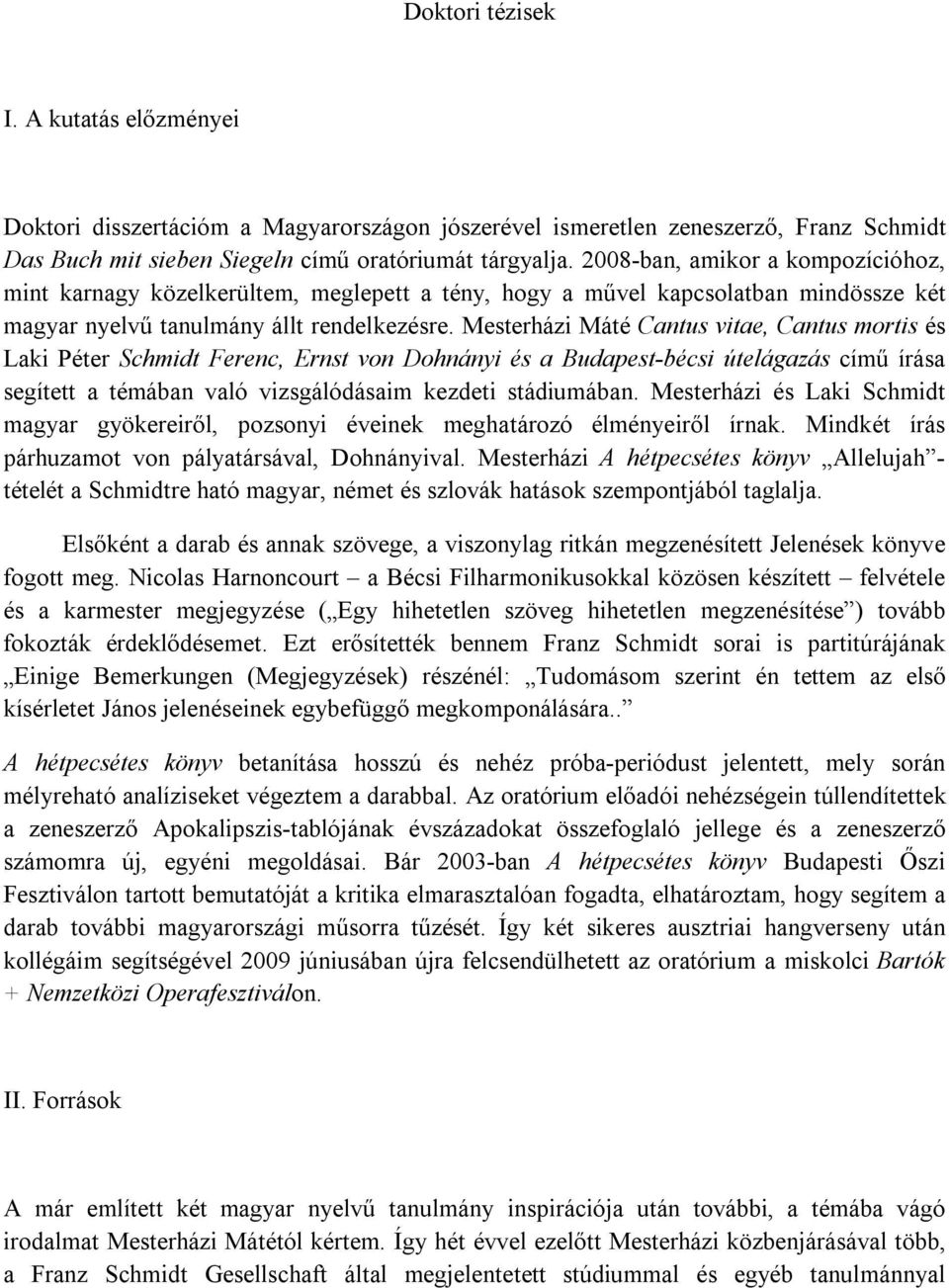 Mesterházi Máté Cantus vitae, Cantus mortis és Laki Péter Schmidt Ferenc, Ernst von Dohnányi és a Budapest-bécsi útelágazás című írása segített a témában való vizsgálódásaim kezdeti stádiumában.