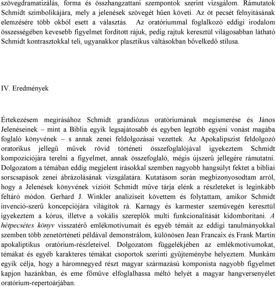 Az oratóriummal foglalkozó eddigi irodalom összességében kevesebb figyelmet fordított rájuk, pedig rajtuk keresztül világosabban látható Schmidt kontrasztokkal teli, ugyanakkor plasztikus váltásokban